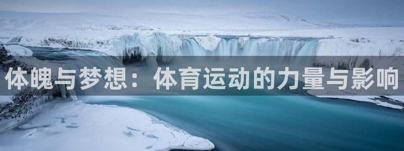k1体育娱乐：体魄与梦想：体育运动的力量与影响